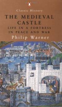 The Medieval Castle : Life in a Fortress in Peace and War