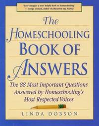 The Homeschooling Book of Answers : The 88 Most Important Questions Answered by Homeschooling's...