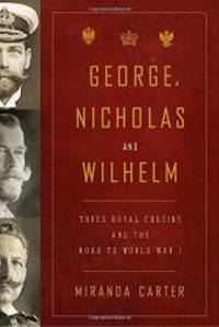 image of George, Nicholas and Wilhelm: Three Royal Cousins and the Road to World War I