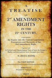 A Treatise on 2nd Amendment Rights in the 21st Century: Containing an inquiry into the current...