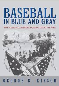 Baseball in Blue and Gray : The National Pastime During the Civil War