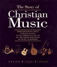 image of The Story of Christian Music: From Gregorian Chant to Black Gospel, An Authoritative Illustrated Guide to All the Major Traditions of Music for Worship