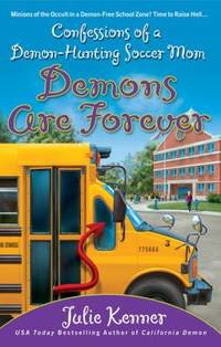 Demons Are Forever : Confessions of a Demon-Hunting Soccer Mom