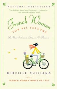 French Women for All Seasons : A Year of Secrets, Recipes, and Pleasure by Mireille Guiliano - 2009