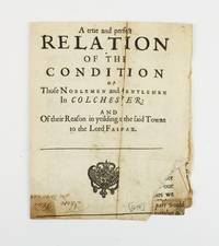 A TRUE AND PERFECT RELATION OF THE CONDITION OF THOSE NOBLEMEN AND GENTLEMEN IN COLCHESTER: AND OF THEIR REASON IN YEILDING UP THE SAID TOWNE TO THE LORD FAIRFAX