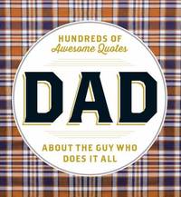 Dad : Hundreds of Awesome Quotes about the Guy Who Does It All