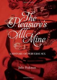 The Pleasure's All Mine: A History of Perverse Sex