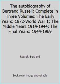 image of The autobiography of Bertrand Russell: Complete in Three Volumes: The Early Years: 1872-World War 1; The Middle Years 1914-1944; The Final Years: 1944-1969