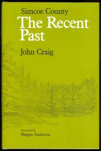 SIMCOE COUNTY:  THE RECENT PAST. by Craig, John.  Introduction by Allan Glassford - 1977