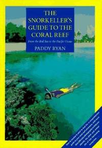 The Snorkeller's Guide to the Coral Reef : From the Red Sea to the Pacific Ocean