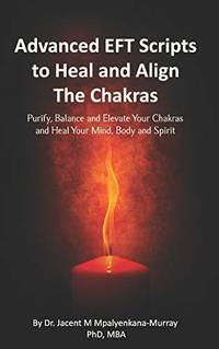 Advanced EFT Scripts to Heal and Align The Chakras: Purify, Balance and Elevate Your Chakras and...