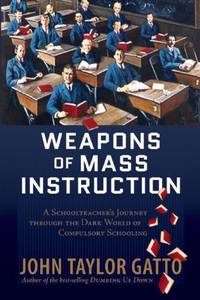Weapons of Mass Instruction: A Schoolteacher's Journey Through the Dark World of Compulsory...
