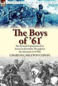 The Boys of '61: The Personal Experiences of an American Journalist Throughout the American...