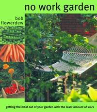 No Work Garden: Getting the Most Out of Your Garden With the Least Amount of Work