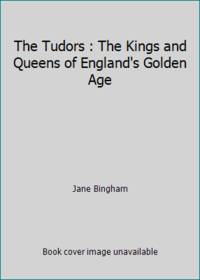 The Tudors : The Kings and Queens of England's Golden Age