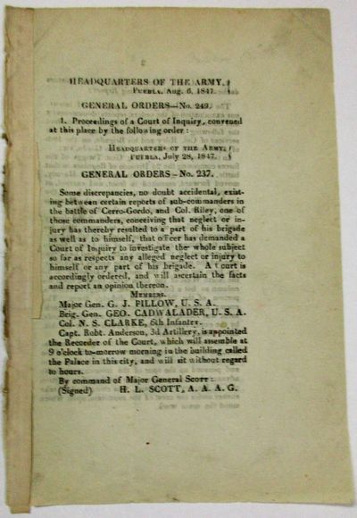HEADQUARTERS OF THE ARMY, PUEBLA, AUG. 6, 1847. GENERAL ORDERS - NO. 249. SOME DISCREPANCIES, NO DOUBT ACCIDENTAL, EXISTING BETWEEN CERTAIN REPORTS OF SUB-COMMANDERS IN THE BATTLE OF CERRO-GORDO, AND COL. RILEY, ONE OF THOSE COMMANDERS, CONCEIVING THAT NEGLECT OR INJURY HAS THEREBY RESULTED TO A PART OF HIS BRIGADE AS WELL AS TO HIMSELF, THAT OFFICER HAS DEMANDED A COURT OF INQUIRY TO INVESTIGATE THE WHOLE SUBJECT SO FAR AS RESPECTS ANY ALLEGED NEGLECT TO HIMSELF OR ANY PART OF THE BRIGADE