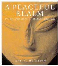 A Peaceful Realm : The Rise And Fall of the Indus Civilization