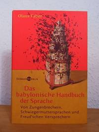 Das babylonische Handbuch der Sprache. Von Zungenbrechern, Schwiegermuttersprachen und Freud'schen Versprechern