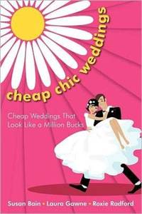 Cheap Chic Weddings: Cheap Weddings That Look Like a Million Bucks