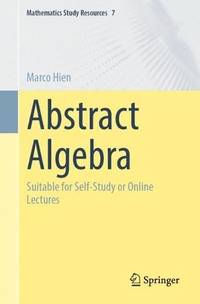 Abstract Algebra : Suitable for Self-Study or Online Lectures