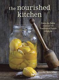The Nourished Kitchen: Farm-to-table Recipes for the Traditional Foods Lifestyle Featuring Bone...