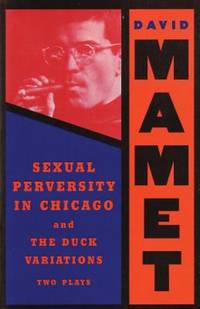 Sexual Perversity in Chicago and the Duck Variations : Two Plays