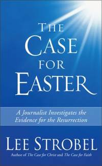 The Case for Easter : A Journalist Investigates the Evidence for the Resurrection