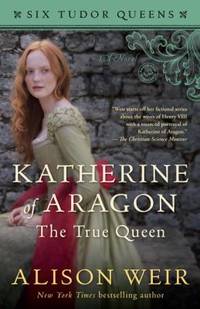 Katherine of Aragon : The True Queen