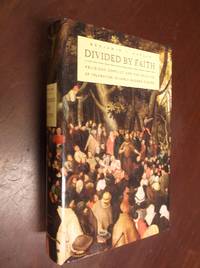 Divided by Faith: Religious Conflict and the Practice of Toleration in Early Modern Europe