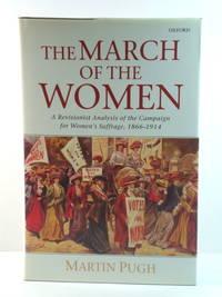 The March of the Women: A Revisionist Analysis of the Campaign for Women's Suffrage, 1866 - 1914