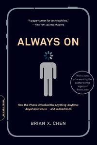 Always On: How the iPhone Unlocked the Anything-Anytime-Anywhere Future--And Locked Us In