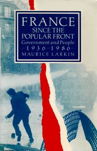 France Since The Popular Front Government and People 1936-1986 by Larkin, Maurice