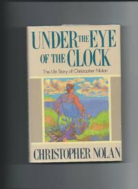 Under the Eye of the Clock: The Life Story of Christopher Nolan by Nolan, Christopher; Carey, John - 1988