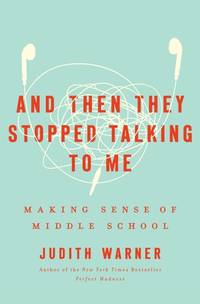 And Then They Stopped Talking to Me: Making Sense of Middle School