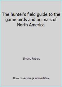 cover of The hunter's field guide to the game birds and animals of North America