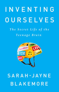 Inventing Ourselves : The Secret Life of the Teenage Brain