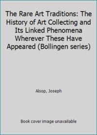 The Rare Art Traditions: The History of Art Collecting and Its Linked Phenomena Wherever These...
