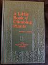 A LITTLE BOOK OF CLIMBING PLANTS; INCLUDING A DISCUSSION OF CLIMBING ROSES, GROUND COVERS, TRAILERS, ARBORS AND TRELLISES