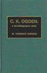 C. K. Ogden : A Bio-Bibliographic Study by W. Terrence Gordon - 1990