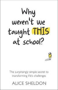Why weren't we taught this at school?: The surprisingly simple secret to transforming life's...