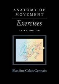 Anatomy of Movement: Exercises 3rd Edition by Blandine Calais-Germain - 2018-12-06