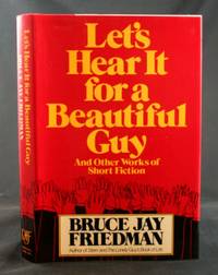 Let&#039;s Hear It for a Beautiful Guy And Other Works of Short Fiction by Friedman, Bruce Jay - 1984