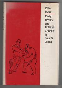 Party Rivalry and Political Change in Taisho Japan by Duus, Peter - 1968