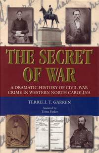 The Secret of War: A Dramatic History of Civil War Crime in Western North Carolina by GARREN, Terrell - 2004