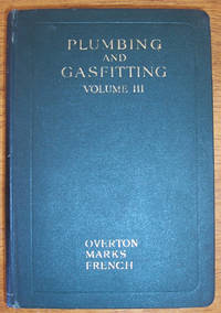 cover of Plumbing and Gasfitting: A Complete Work By Practical Specialists Describing Modern Practice in the Work of the Plumber and the Gasfitter - Volume III