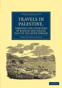 Travels in Palestine, through the Countries of Bashan and Gilead, East of the River Jordan:...