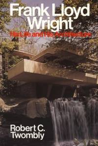 Frank Lloyd Wright : His Life and His Architecture