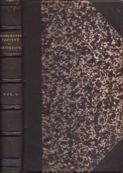 Proceedings of the Worcester Society of Antiquity, From Its Institution Jan. 24, 1875, to the Re-Organization Under the General Laws of the Commonwealth, March 6th, 1877; Together with the Constitution and By-Laws and Certificate of Incorporation. Volume I.