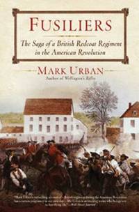 Fusiliers: The Saga of a British Redcoat Regiment in the American Revolution