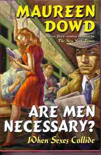 Are Men Necessary? When Sexes Collide by Dowd, Maureen - 2005